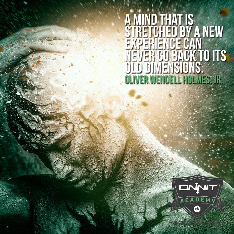 A mind that is stretched by a new experience can never go back to its old dimensions. Oliver Wendell Holmes, Jr.